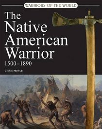 The Native American Warrior 1580-1890 (Warriors of the World)