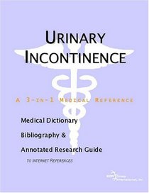 Urinary Incontinence - A Medical Dictionary, Bibliography, and Annotated Research Guide to Internet References