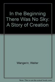 In the Beginning There Was No Sky: A Story of Creation