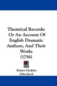 Theatrical Records: Or An Account Of English Dramatic Authors, And Their Works (1756)