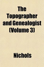 The Topographer and Genealogist (Volume 3)