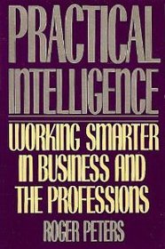 Practical Intelligence: Working Smarter in Business and Everyday Life