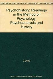 Psycho/History: Readings in the Method of Psychology, Psychoanalysis, and History