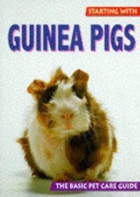 Starting With Guinea Pigs (The Basic Pet Care Guide Series)