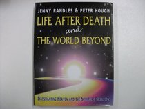 Life After Death and the World Beyond: Investigating Heaven and the Spiritual Dimension