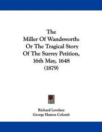 The Miller Of Wandsworth: Or The Tragical Story Of The Surrey Petition, 16th May, 1648 (1879)
