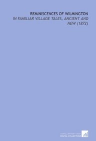 Reminiscences of Wilmington: In Familiar Village Tales, Ancient and New (1872)