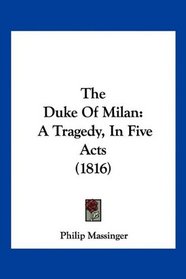 The Duke Of Milan: A Tragedy, In Five Acts (1816)