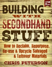 Building with Secondhand Stuff, 2nd edition: How to Reclaim, Repurpose, Re-use & Upcycle Salvaged & Leftover Materials