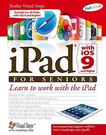 iPad with iOS 9 and Higher for Seniors: Learn to Work with the iPad (Computer Books for Seniors series)