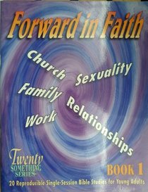 Forward in Faith: Church, Family, Work, Sexuality, Relationships (Twenty Something Bible Study Series Bk1)