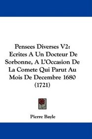 Pensees Diverses V2: Ecrites A Un Docteur De Sorbonne, A L'Occasion De La Comete Qui Parut Au Mois De Decembre 1680 (1721) (French Edition)