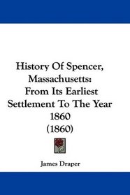 History Of Spencer, Massachusetts: From Its Earliest Settlement To The Year 1860 (1860)