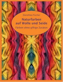 Naturfarben auf Wolle und Seide - Frben ohne giftige Zustze (German Edition)