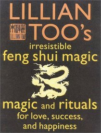 Lillian Too's Irresistible Book of Feng Shui Magic: 48 Sure Ways to Create Magic in Your Living Space
