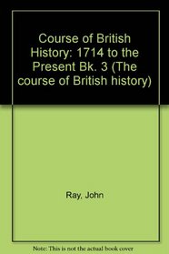 Course of British History: 1714 to the Present Bk. 3 (The course of British history)