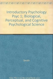 Introductory Psychology Psyc 1; Biological, Perceptual, and Cognitive Psychological Science