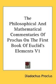 The Philosophical And Mathematical Commentaries Of Proclus On The First Book Of Euclid's Elements V1