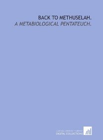 Back to Methuselah.: A metabiological pentateuch.