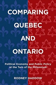 Comparing Quebec and Ontario: Political Economy and Public Policy at the Turn of the Millennium (Studies in Comparative Political Economy and Public Policy)