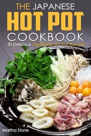 The Japanese Hot Pot Cookbook: 30 Delicious Japanese Hot Pot Recipes