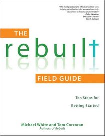 The Rebuilt Field Guide: Ten Steps for Getting Started (Rebuilt Parish Book)