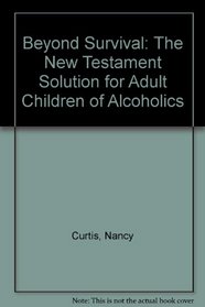 Beyond Survival: The New Testament Solution for Adult Children of Alcoholics