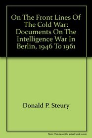 On the front lines of the Cold War: Documents on the intelligence war in Berlin, 1946 to 1961