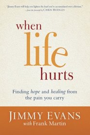 When Life Hurts: Finding Hope and Healing from the Pain You Carry