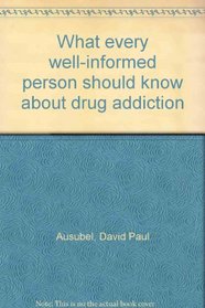 What every well-informed person should know about drug addiction