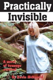 Practically Invisible: A novel of teenage survival