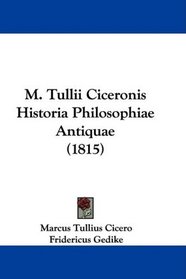 M. Tullii Ciceronis Historia Philosophiae Antiquae (1815) (Latin Edition)