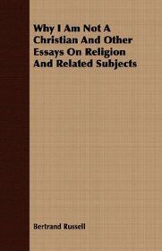 Why I Am Not A Christian And Other Essays On Religion And Related Subjects