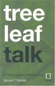 Tree Leaf Talk : A Heideggerian Anthropology