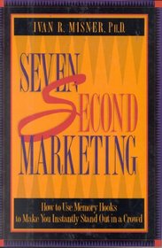 Seven-Second Marketing: How to Use Memory Hooks to Make You Instantly Stand Out in a Crowd
