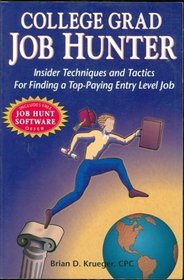 College Grad Job Hunter: Insider Techniques and Tactics for Finding a Top-Paying Entry Level Job