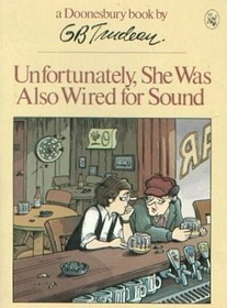 Unfortunately, She Was Also Wired for Sound (A Doonesbury book / by G.B. Trudeau)