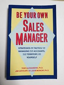 Be your own sales manager: Strategies and tactics for managing your accounts, your territory, and yourself