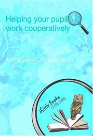 Helping your Pupils to Work Cooperatively (Little books of life skills)