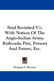 Sind Revisited V1: With Notices Of The Anglo-Indian Army; Railroads; Past, Present And Future, Etc.