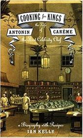 Cooking for Kings : The Life of Antonin Careme, the First Celebrity Chef