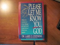 Please Let Me Know You, God: How to Restore a True Image of God and Experience His Love Again (Minirth-Meier Clinic series)