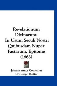 Revelationum Divinarum: In Usum Seculi Nostri Quibusdam Nuper Factarum, Epitome (1663) (Latin Edition)
