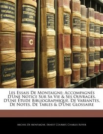 Les Essais De Montaigne: Accompagns D'une Notice Sur Sa Vie & Ses Ouvrages, D'une tude Bibliographique, De Variantes, De Notes, De Tables & D'une Glossaire (French Edition)