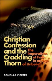 Christian Confession and the Crackling Thorn: The Imperatives of Faith in an Age of Unbelief