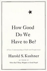 How Good Do We Have to Be?: A New Understanding of Guilt and Forgiveness