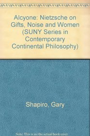 Alcyone: Nietzsche on Gifts, Noise, and Women (S U N Y Series in Contemporary Continental Philosophy)
