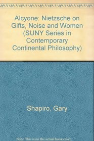 Alcyone: Nietzsche on Gifts, Noise, and Women (S U N Y Series in Contemporary Continental Philosophy)