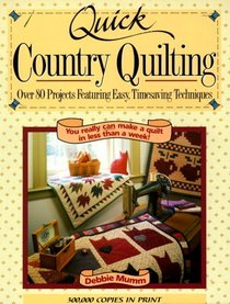 Quick Country Quilting : Over 80 Projects Featuring Easy, Timesaving Techniques