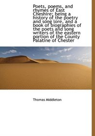 Poets, poems, and rhymes of East Cheshire; being a history of the poetry and song lore, and a book o